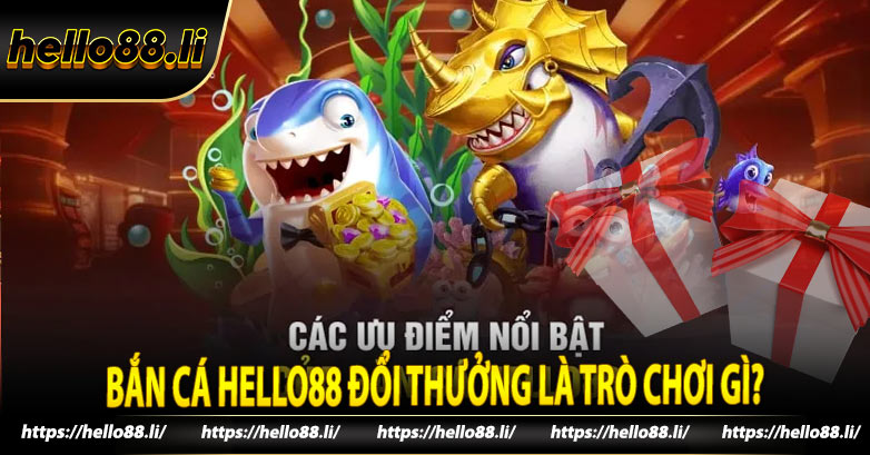 Bắn cá Hello88 đổi thưởng là trò chơi gì?