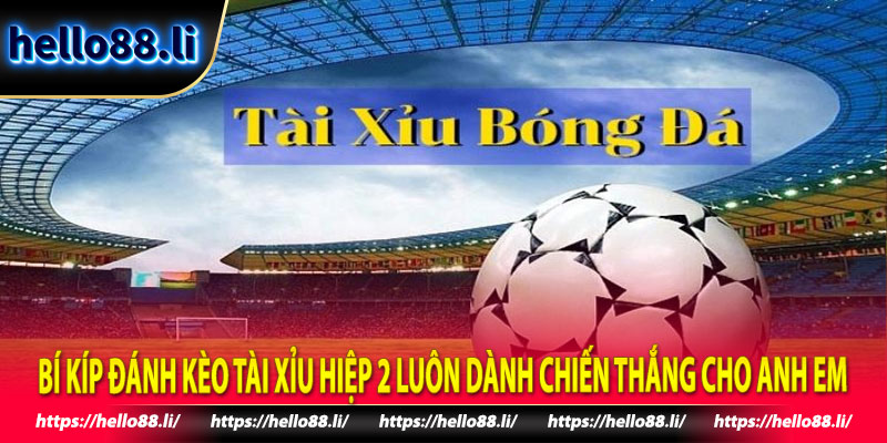 Bí kíp đánh kèo tài xỉu hiệp 2 luôn dành chiến thắng cho anh em