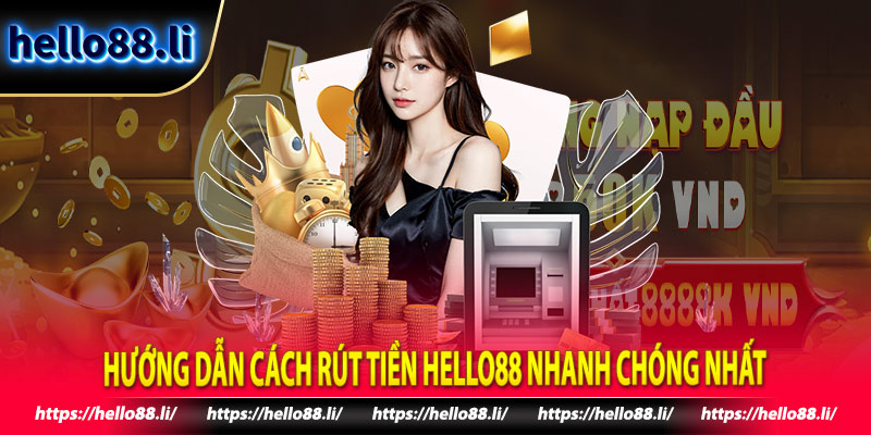 Hướng Dẫn Cách Rút Tiền Hello88 Nhanh Chóng Nhất