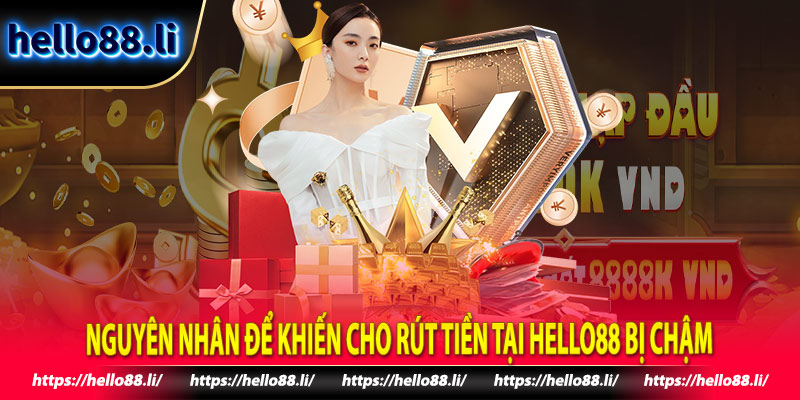 Nguyên nhân để khiến cho rút tiền tại Hello88 bị chậm